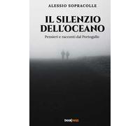 Il silenzio dell'oceano. Pensieri e racconti dal Portogallo