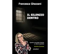 Il silenzio dentro. Quando raccontare diventa un atto di giustizia - Ghezz...