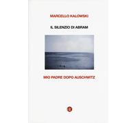 Il silenzio di Abram. Mio padre dopo Auschwitz - Kalowski Marcello