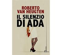 Il silenzio di Ada - Van Heugten Roberto