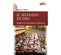Libri Striet Magnus - Il Silenzio Di Dio. Desiderio Di Risurrezione E Scetticism