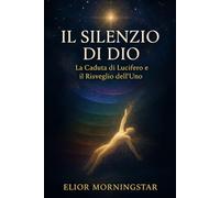 IL SILENZIO DI DIO: La Caduta di Lucifero e il Risveglio dell'Uno