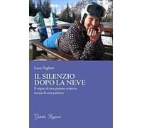 Il silenzio dopo la neve. Il sogno di una giovane sciatrice uccisa da una pasticca