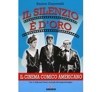 Il silenzio è d'oro. Il cinema comico americano. Vol. 2 - Giacovelli Enrico