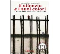 Il silenzio e i suoi colori. A piccoli passi in Myanmar (Birmania). Con CD Audio