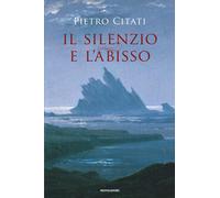 Il silenzio e l'abisso - Citati Pietro