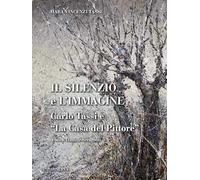 Il silenzio e l'immagine. Carlo Tassi e «la casa del pittore». Ediz. illustrata