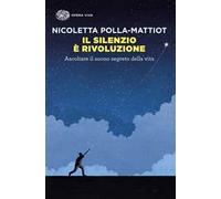 Il silenzio è rivoluzione. Ascoltare il suono segreto della vita