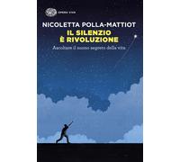 Il silenzio è rivoluzione. Ascoltare il suono segreto della vita - Polla-M...