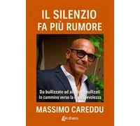 Il silenzio fa più rumore. Da bullizzato ad aiutare i bullizzati. In cammino verso la consapevolezza