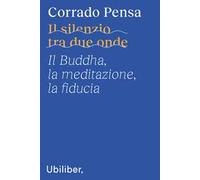 Il silenzio tra due onde. Il Buddha, la meditazione, la fiducia