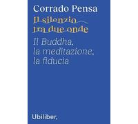 Libri Corrado Pensa - Il Silenzio Tra Due Onde. Il Buddha, La Meditazione, La Fi