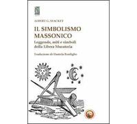 Il simbolismo massonico. Leggende, miti e simboli della libera muratoria