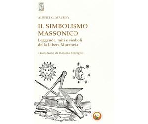 Il simbolismo massonico. Leggende, miti e simboli della libera muratoria
