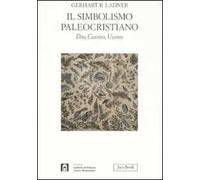 Il simbolismo paleocristiano. Dio, cosmo, uomo. Ediz. illustrata