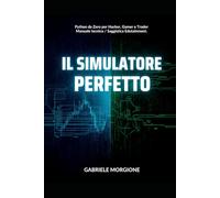 IL SIMULATORE PERFETTO: Guida alla finanza quantitativa con Python. Da zero alla creazione del tuo motore di backtesting.