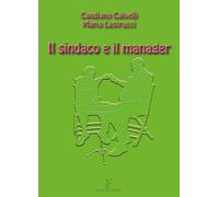 Il sindaco e il manager - Calvelli Candiano, Lastrucci Mario
