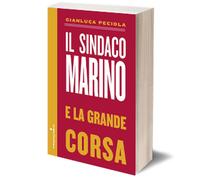 Il sindaco Marino e la grande corsa di Gianluca Peciola, 2015, Iacobelli Ed.