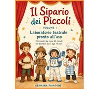 Il Sipario dei piccoli - volume 1: laboratorio Teatrale pronto all'uso - 10 incontri da circa 60 minuti per bambini dai 7 agli 11 anni