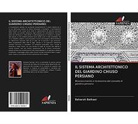IL SISTEMA ARCHITETTONICO DEL GIARDINO CHIUSO PERSIANO: Riconoscimento e ricreazione del concetto di giardino persiano