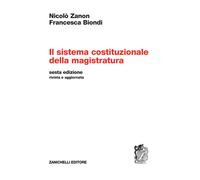 Il sistema costituzionale della magistratura - Zanon Nicolò, Biondi Francesca