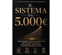 Il Sistema da 5.000€: Come Creare Entrate Automatiche con Prodotti Digitali, Intelligenza Artificiale e Sistemi Online Scalabili