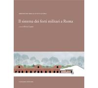 Il sistema dei forti militari a Roma. Ediz. illustrata