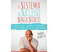 Il sistema del successo senza sforzo. Azzera lo stress, aumenta le performance e crea più tempo per ciò che conta davvero