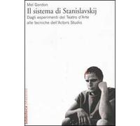Il sistema di Stanislavskij. Dagli esperimenti del Teatro d'Arte alle tecniche dell'Actors Studio