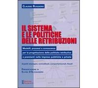 Il sistema e le politiche delle retribuzioni. Modelli, processi e conoscenze per la progettazione delle politiche retributive e premianti nelle imprese pubbliche...