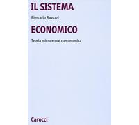 Il sistema economico. Teoria micro e macroeconomica - Ravazzi Piercarlo