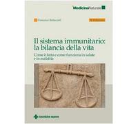 Il sistema immunitario: la bilancia della vita. Come è fatto e come funziona in salute e in malattia