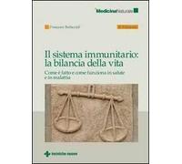 Il sistema immunitario: la bilancia della vita. Come è fatto e come funziona in salute e in malattia
