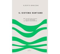 Il sistema kantiano: Gli scritti pre-critici - Le tre Critiche - Le opere successive