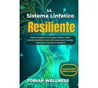 Il sistema linfatico resiliente: Attiva il drenaggio linfatico, riduci gonfiore e rafforza l’immunità naturalmente