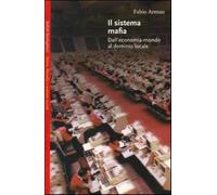 Il sistema mafia. Dall'economia-mondo al dominio locale - Armao Fabio