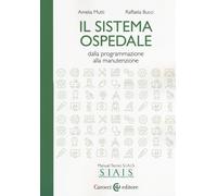 Il sistema ospedale. Dalla programmazione alla manutenzione - Mutti Amelia...