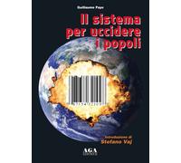 Il sistema per uccidere i popoli - [AGA Editrice (Cusano Milanino)]