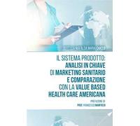 Il sistema prodotto: analisi in chiave di marketing sanitario e comparazione con la value based health care americana