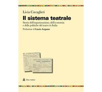 Il sistema teatrale. Storia dell'organizzazione, dell'economia e delle politiche