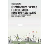 Il sistema tonico posturale e le problematiche dismaturative del bambino. Guida pratica alla posturologia pediatrica per gli educatori dell'infanzia