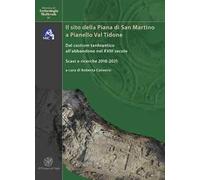 Il sito della Piana di San Martino a Pianello Val Tidone. Dal castrum tardoantico all'abbandono nel XVIII secolo. Scavi e ricerche 2018-2021. Ediz. italiana e inglese