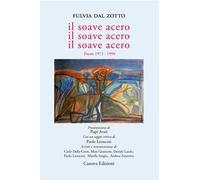 Il soave acero. Il soave acero. Il soave acero. Poesie 1973-1990