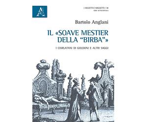 Il «soave mestier della "birba"»: I Ciarlatani Di Goldoni E Altri Saggi