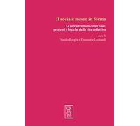 Il sociale messo in forma. Le infrastrutture come cose, processi e logiche della vita collettiva