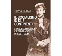 Il socialismo in due continenti. Francesco Sceusa e l'emigrazione in Australia