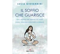 Il soffio che guarisce. Usa il respiro per liberarti da ansia, stress, tensione e ritrovare la serenità