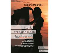 Il soffio della dea madre. Suono, tecnica e mito della danza del ventre - ...