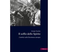 Il soffio dello spirito. Cattolici nelle Resistenze europee - Vecchio Giorgio