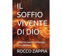IL SOFFIO VIVENTE DI DIO: Lo Spirito Santo tra Energia, Vita e Mistero